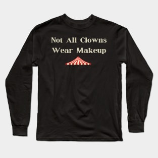 Not All Clowns Wear Makeup Long Sleeve T-Shirt